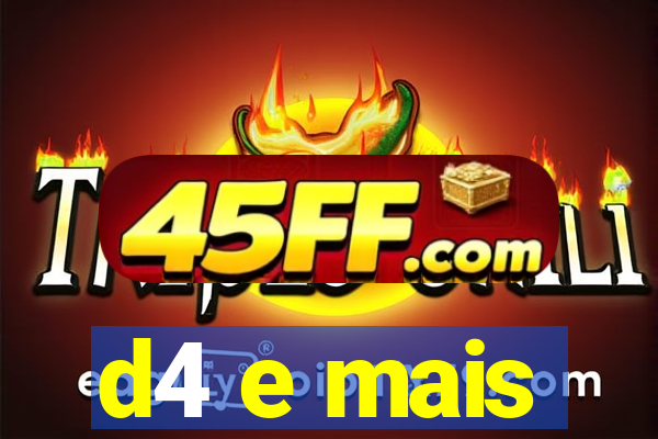 d4 e mais